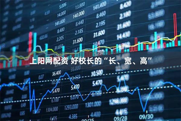 上阳网配资 好校长的“长、宽、高”